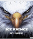 Ice Prince – Super Eagles Fly