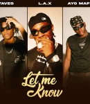 L.A.X – Let Me Know ft. taves & Ayo Maff