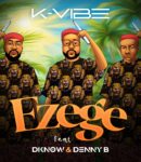 [Music] K-VIBE-ft-DKNOW-x-DENNY-B-EZEGE.MP3